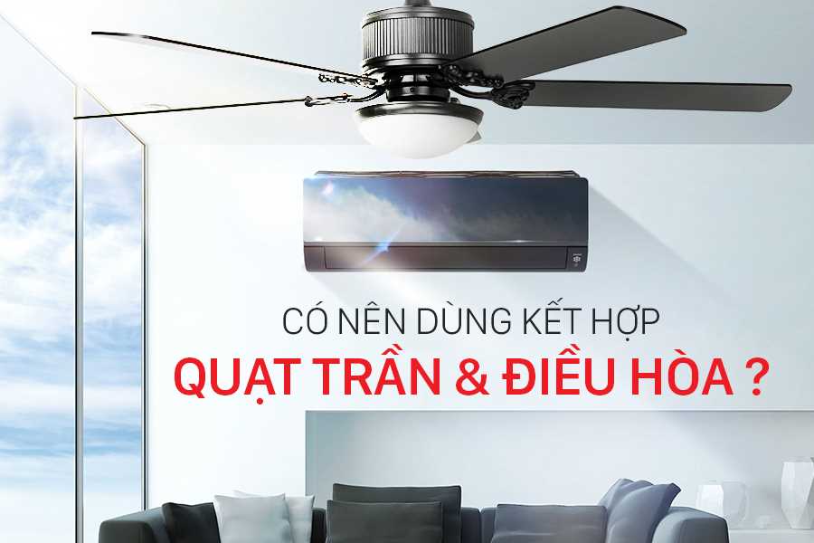 Cách sử dụng kết hợp điều hòa và quạt trần hiệu quả và tiết kiệm điện